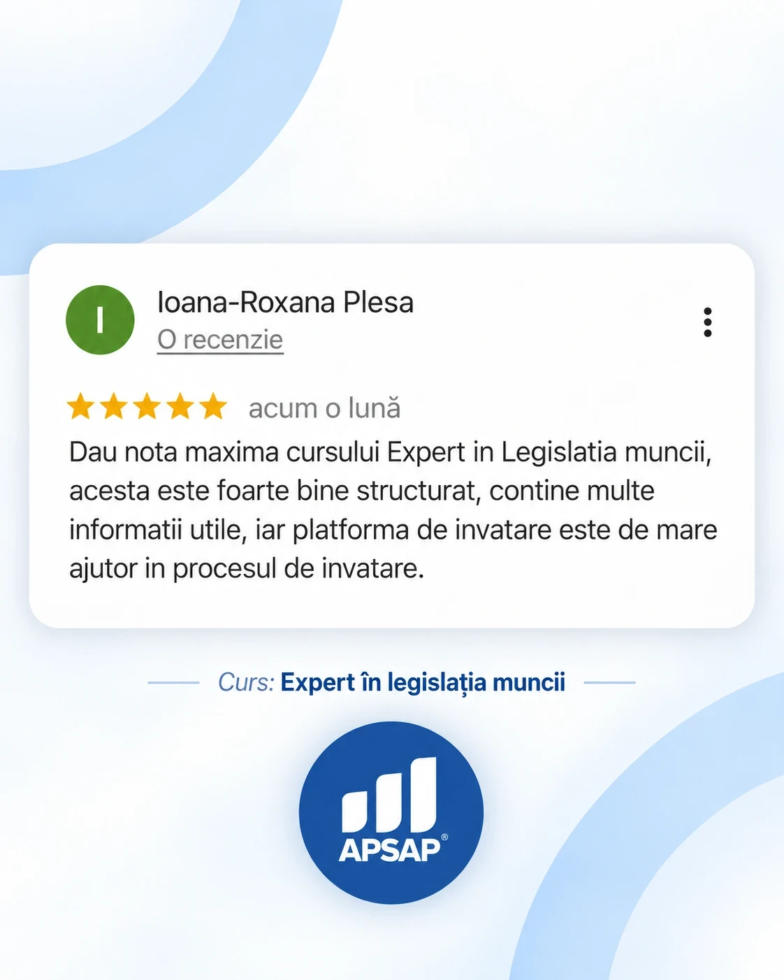 Recenzie publică lăsată pe Google de un cursant APSAP: expert legislatia muncii ioana roxana plesa.