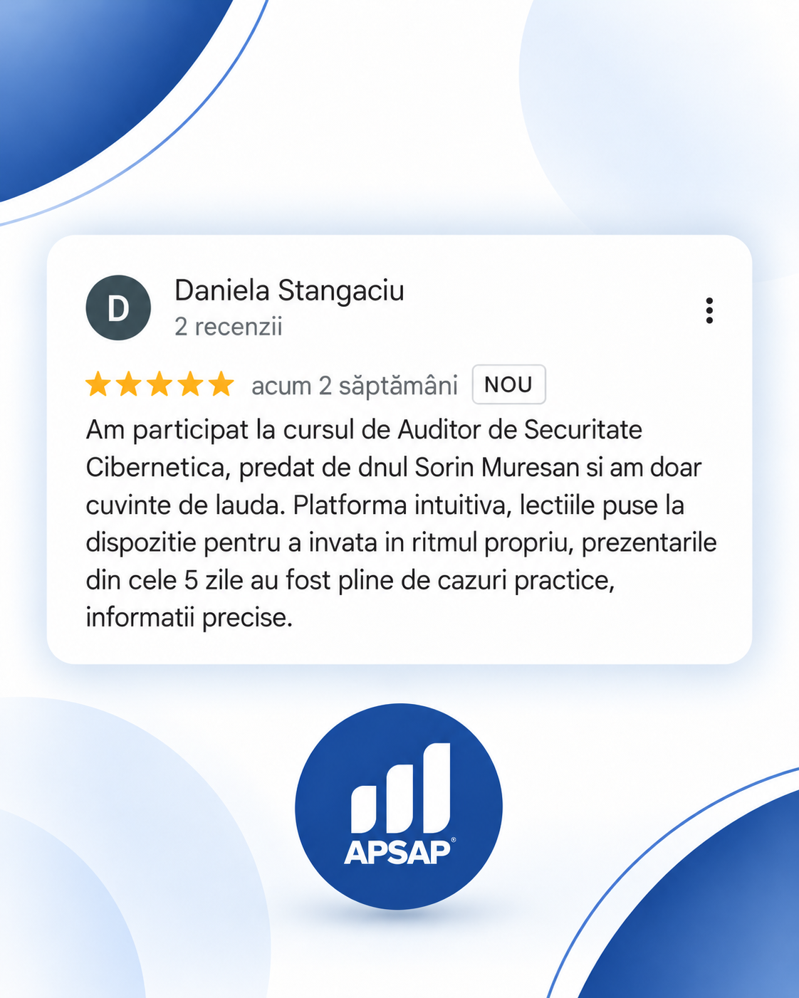 Recenzie publică lăsată pe Google de un cursant APSAP: curs auditor securitate cibernetica daniela stangaciu.