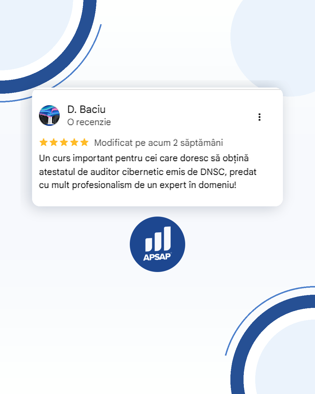 Recenzie publică lăsată pe Google de un cursant APSAP: curs auditor securitate cibernetica dnsc d baciu.