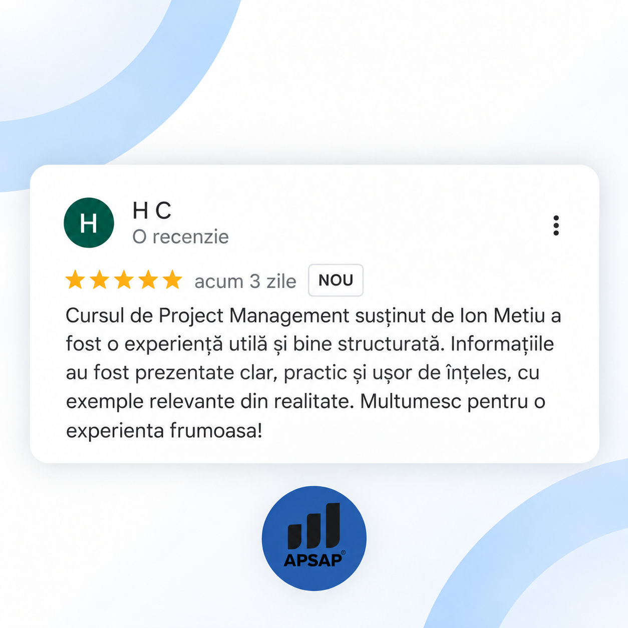 Recenzie publică lăsată pe Google de un cursant APSAP: curs project management h c.
